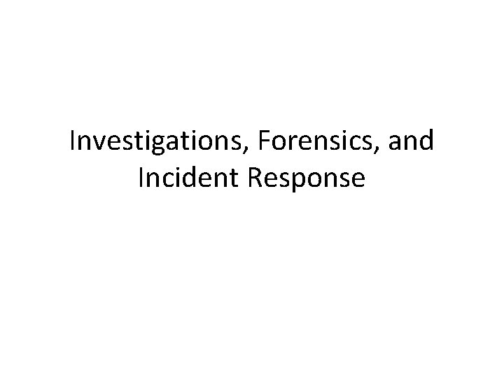 Investigations, Forensics, and Incident Response 