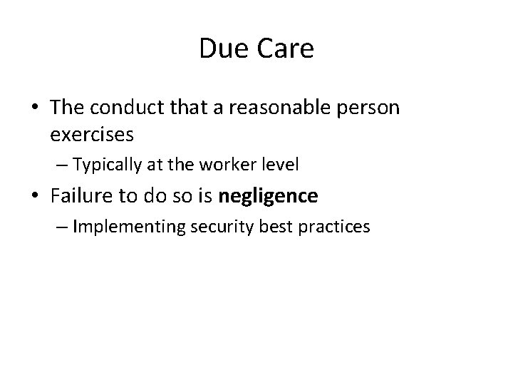 Due Care • The conduct that a reasonable person exercises – Typically at the