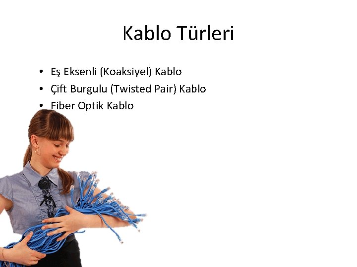 Kablo Türleri • Eş Eksenli (Koaksiyel) Kablo • Çift Burgulu (Twisted Pair) Kablo •