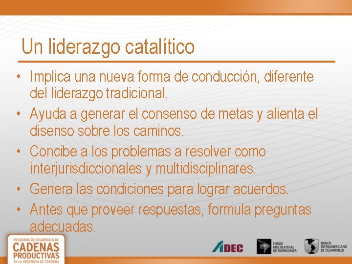 Un liderazgo catalítico • Implica una nueva forma de conducción, diferente del liderazgo tradicional.