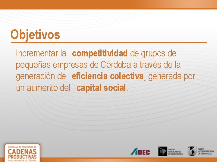 Objetivos Incrementar la competitividad de grupos de pequeñas empresas de Córdoba a través de