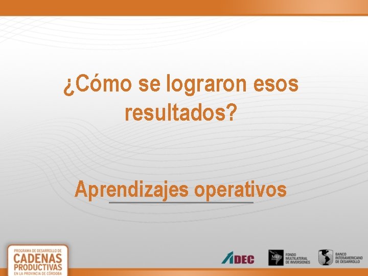 ¿Cómo se lograron esos resultados? Aprendizajes operativos 