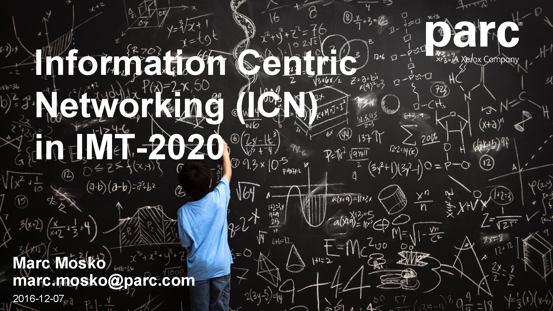 Information Centric Networking (ICN) in IMT-2020 Marc Mosko marc. mosko@parc. com 2016 -12 -07