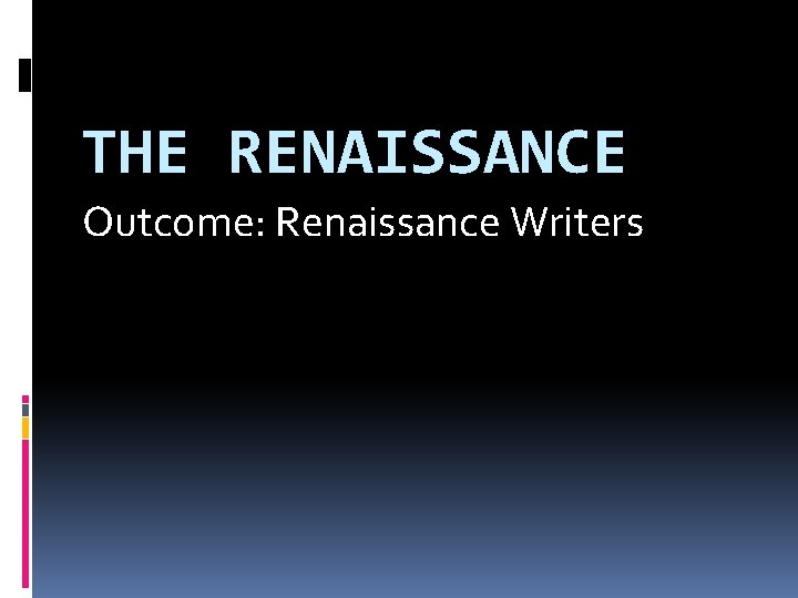 THE RENAISSANCE Outcome: Renaissance Writers 