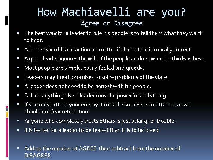 How Machiavelli are you? Agree or Disagree The best way for a leader to