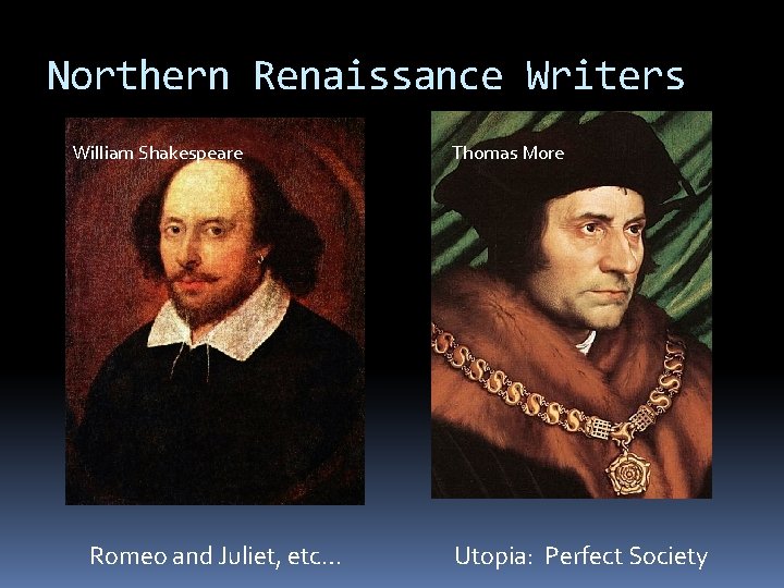 Northern Renaissance Writers William Shakespeare Romeo and Juliet, etc… Thomas More Utopia: Perfect Society