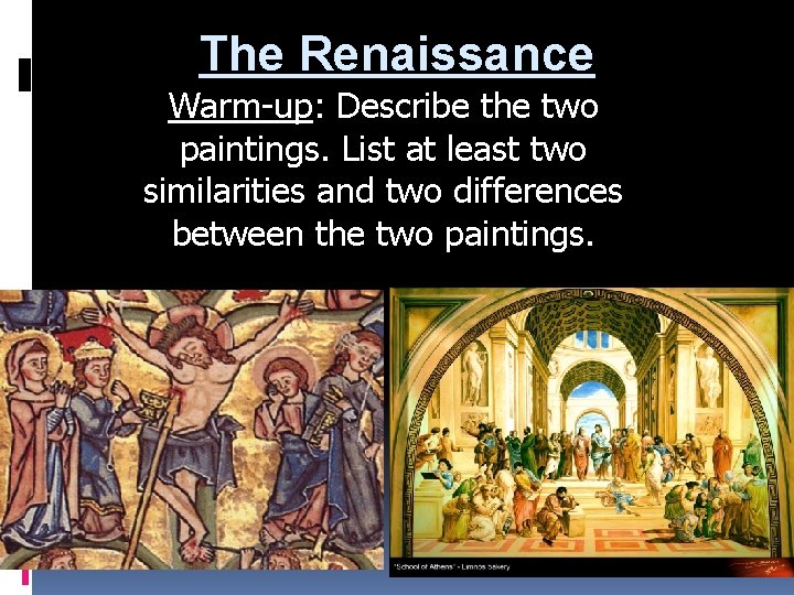 The Renaissance Warm-up: Describe the two paintings. List at least two similarities and two