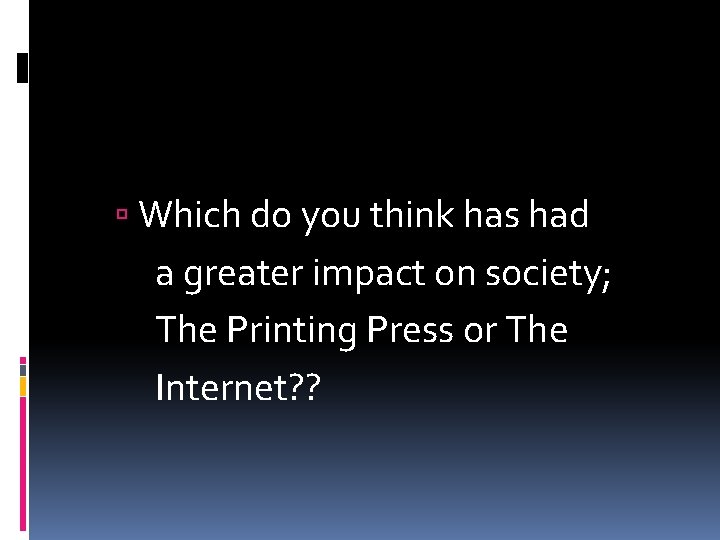  Which do you think has had a greater impact on society; The Printing