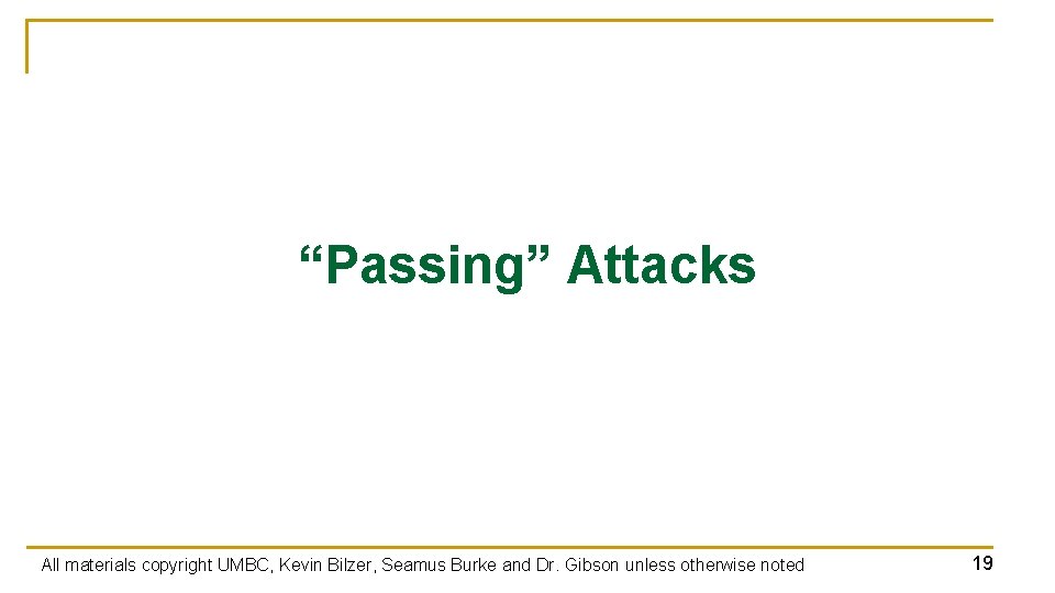 “Passing” Attacks All materials copyright UMBC, Kevin Bilzer, Seamus Burke and Dr. Gibson unless