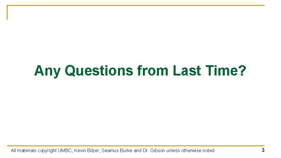 Any Questions from Last Time? All materials copyright UMBC, Kevin Bilzer, Seamus Burke and