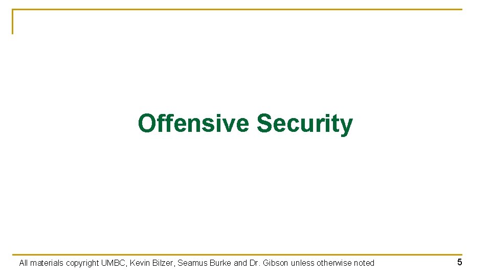 Offensive Security All materials copyright UMBC, Kevin Bilzer, Seamus Burke and Dr. Gibson unless