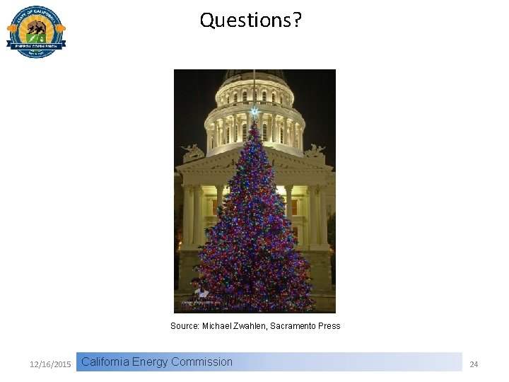 Questions? Source: Michael Zwahlen, Sacramento Press 12/16/2015 California Energy Commission 24 