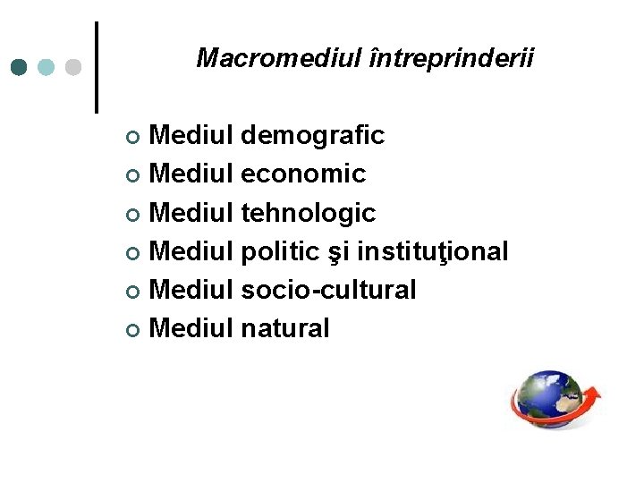 Macromediul întreprinderii Mediul demografic ¢ Mediul economic ¢ Mediul tehnologic ¢ Mediul politic şi