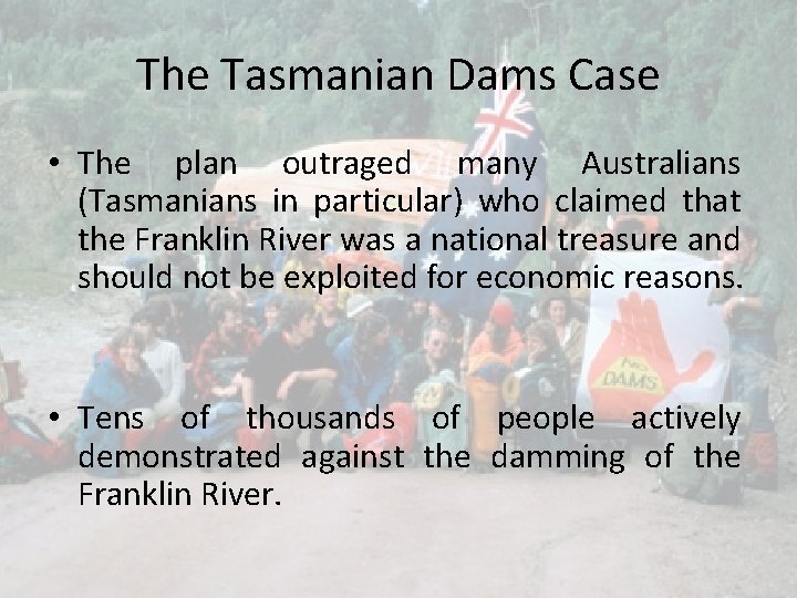 The Tasmanian Dams Case • The plan outraged many Australians (Tasmanians in particular) who