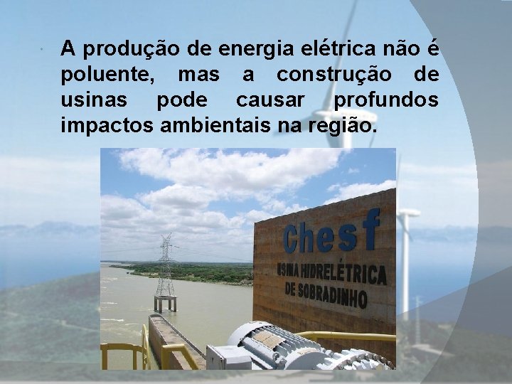  A produção de energia elétrica não é poluente, mas a construção de usinas