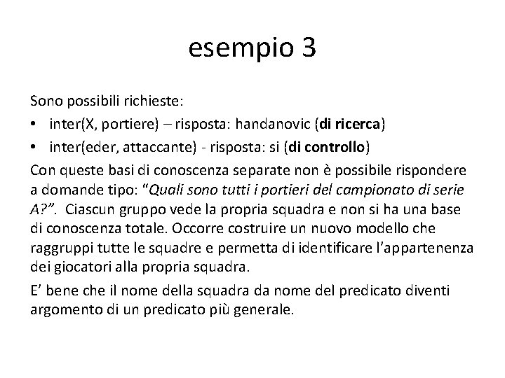 esempio 3 Sono possibili richieste: • inter(X, portiere) – risposta: handanovic (di ricerca) • esempio 3 Sono possibili richieste: • inter(X, portiere) – risposta: handanovic (di ricerca) •