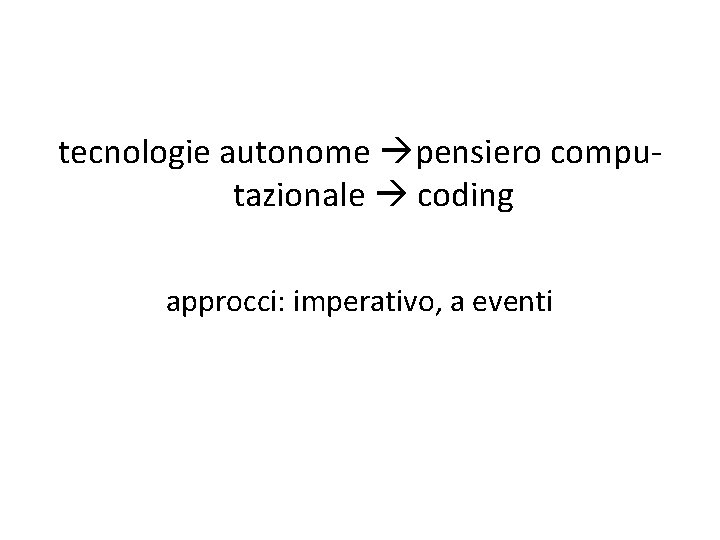 tecnologie autonome pensiero computazionale coding approcci: imperativo, a eventi tecnologie autonome pensiero computazionale coding approcci: imperativo, a eventi