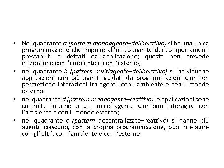 • Nel quadrante a (pattern monoagente–deliberativo) si ha unica programmazione che impone all’unico • Nel quadrante a (pattern monoagente–deliberativo) si ha unica programmazione che impone all’unico