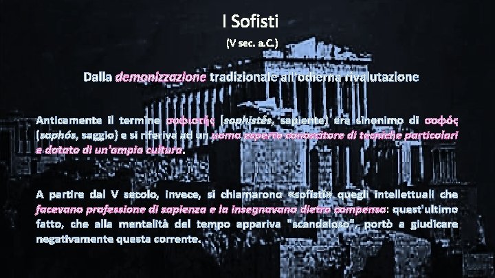 I Sofisti (V sec. a. C. ) Dalla demonizzazione tradizionale all’odierna rivalutazione Anticamente il