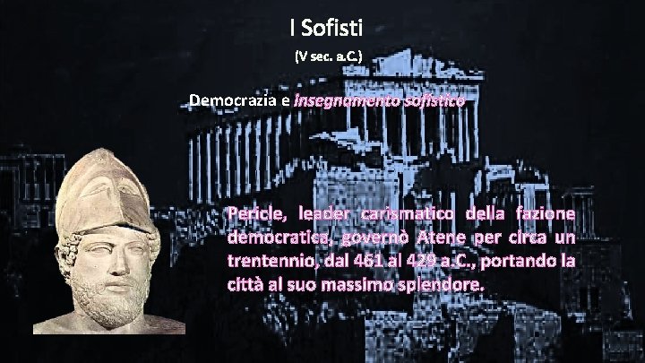 I Sofisti (V sec. a. C. ) Democrazia e insegnamento sofistico Pericle, leader carismatico