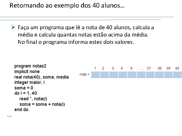 Retornando ao exemplo dos 40 alunos… Ø Faça um programa que lê a nota