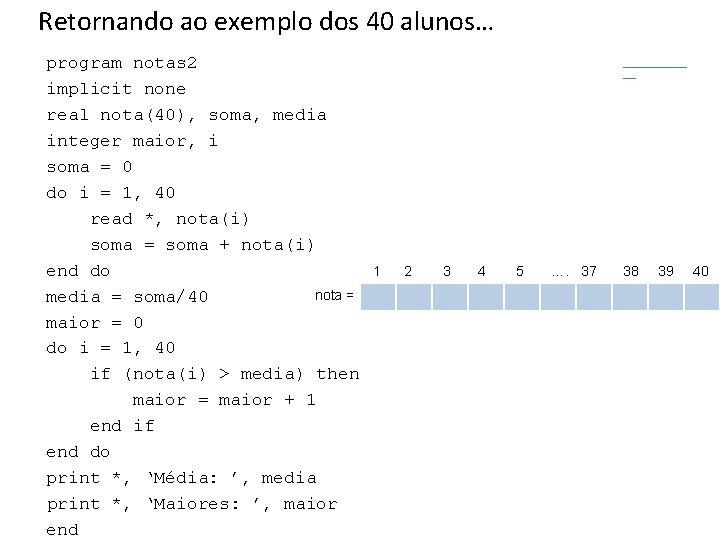 Retornando ao exemplo dos 40 alunos… program notas 2 implicit none Ø Faça um