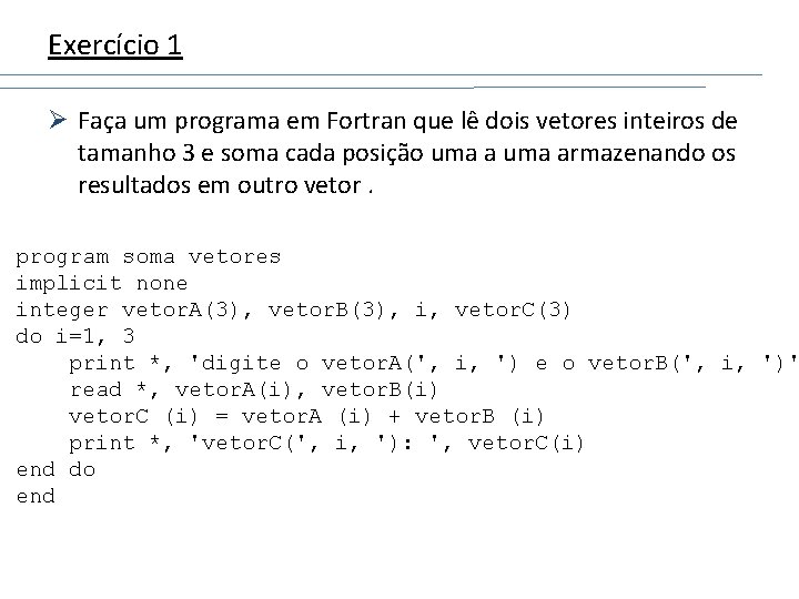 Exercício 1 Ø Faça um programa em Fortran que lê dois vetores inteiros de