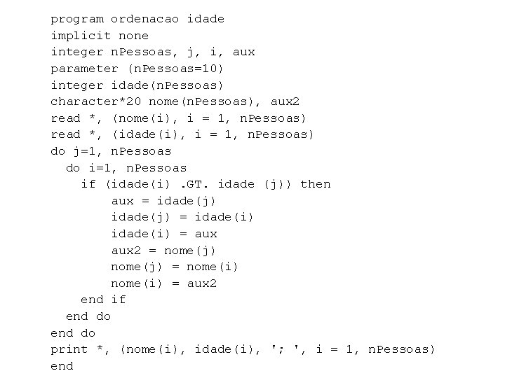  program ordenacao idade implicit none integer n. Pessoas, j, i, aux parameter (n.
