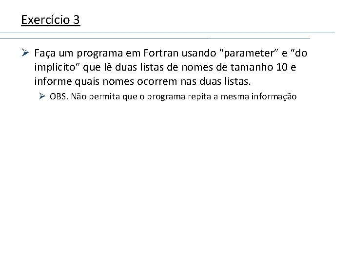 Exercício 3 Ø Faça um programa em Fortran usando “parameter” e “do implícito” que