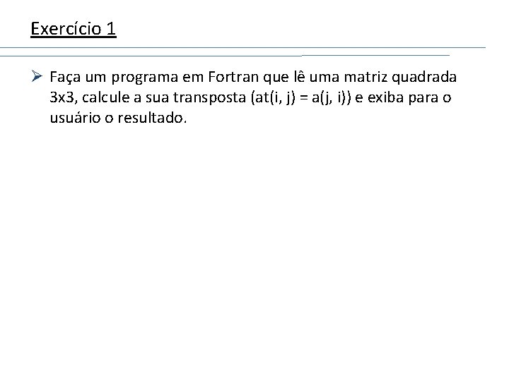 Exercício 1 Ø Faça um programa em Fortran que lê uma matriz quadrada 3