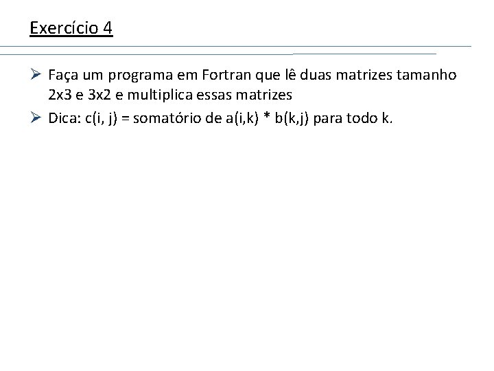 Exercício 4 Ø Faça um programa em Fortran que lê duas matrizes tamanho 2