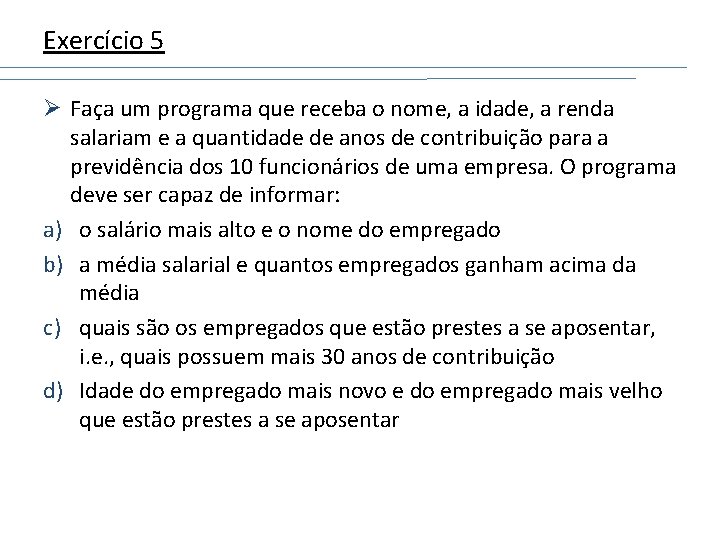 Exercício 5 Ø Faça um programa que receba o nome, a idade, a renda