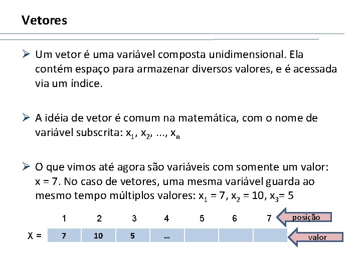 Vetores Ø Um vetor é uma variável composta unidimensional. Ela contém espaço para armazenar