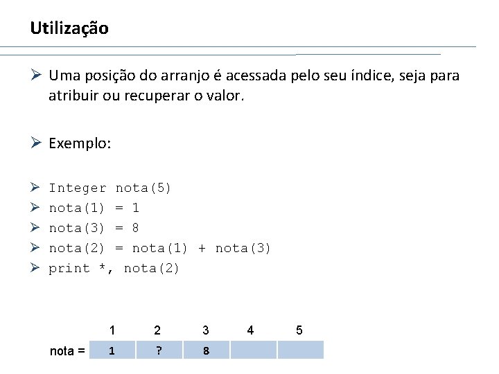 Utilização Ø Uma posição do arranjo é acessada pelo seu índice, seja para atribuir