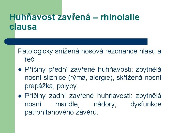 Huhňavost zavřená – rhinolalie clausa Patologicky snížená nosová rezonance hlasu a řeči l Příčiny Huhňavost zavřená – rhinolalie clausa Patologicky snížená nosová rezonance hlasu a řeči l Příčiny
