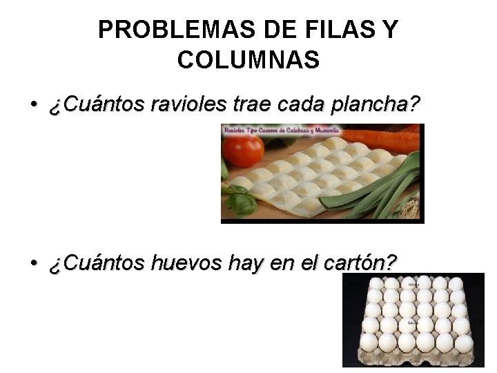 PROBLEMAS DE FILAS Y COLUMNAS • ¿Cuántos ravioles trae cada plancha? • ¿Cuántos huevos