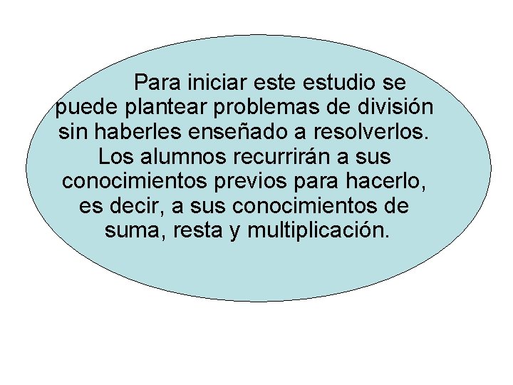 Para iniciar este estudio se puede plantear problemas de división sin haberles enseñado a