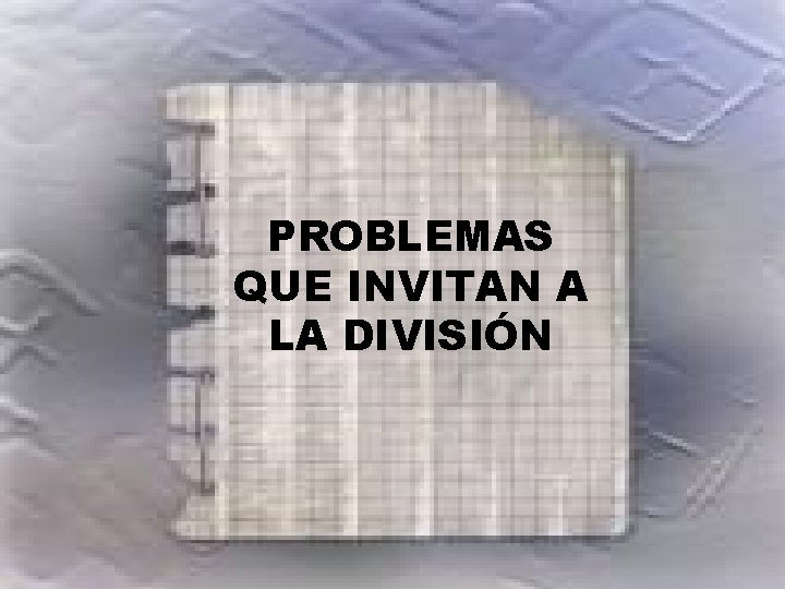 1º MOMENTO ¿QUÉ SIGNIFICA APRENDER A DIVIDIR? PROBLEMAS QUE INVITAN A LA DIVISIÓN 