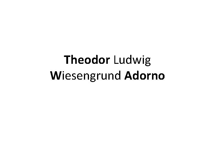 Theodor Ludwig Wiesengrund Adorno 