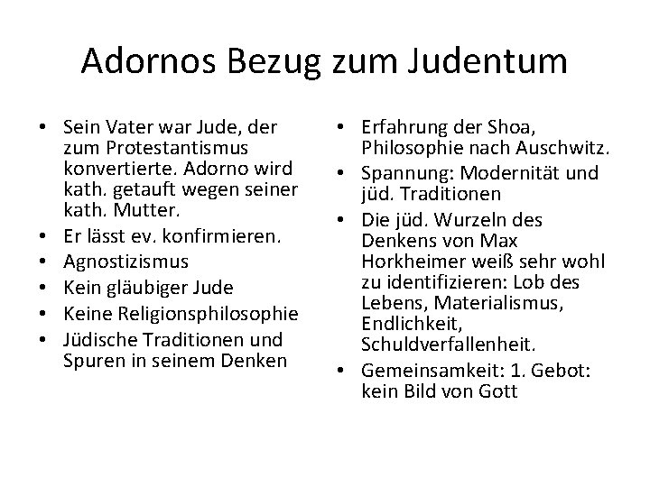 Adornos Bezug zum Judentum • Sein Vater war Jude, der zum Protestantismus konvertierte. Adorno