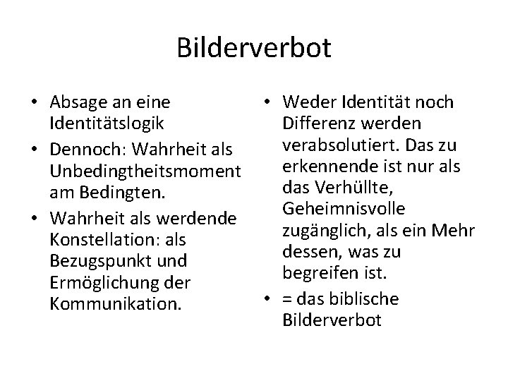 Bilderverbot • Absage an eine Identitätslogik • Dennoch: Wahrheit als Unbedingtheitsmoment am Bedingten. •