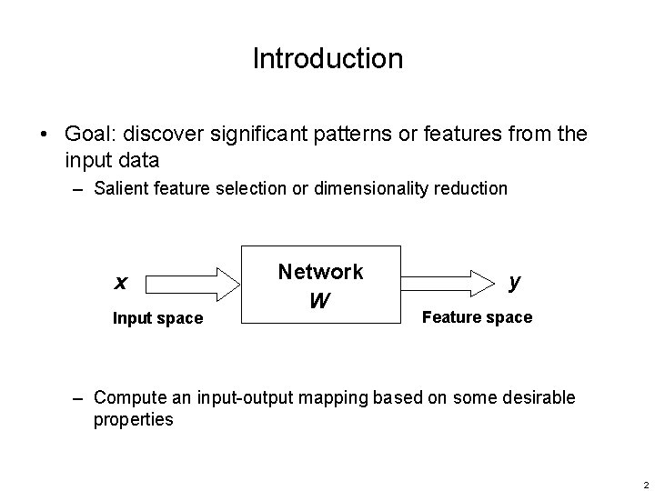 Introduction • Goal: discover significant patterns or features from the input data – Salient