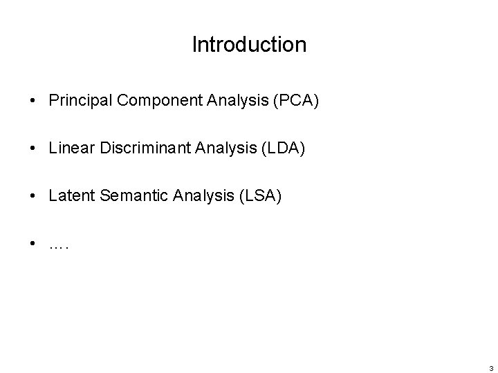 Introduction • Principal Component Analysis (PCA) • Linear Discriminant Analysis (LDA) • Latent Semantic