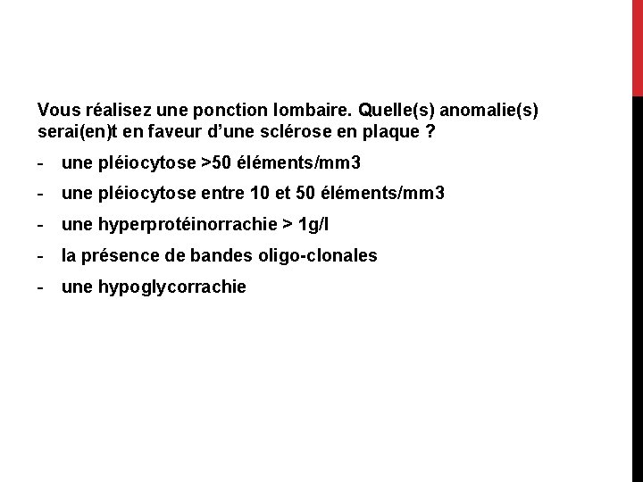 Vous réalisez une ponction lombaire. Quelle(s) anomalie(s) serai(en)t en faveur d’une sclérose en plaque