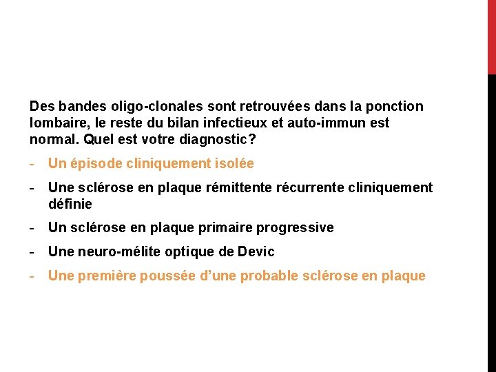 Des bandes oligo-clonales sont retrouvées dans la ponction lombaire, le reste du bilan infectieux