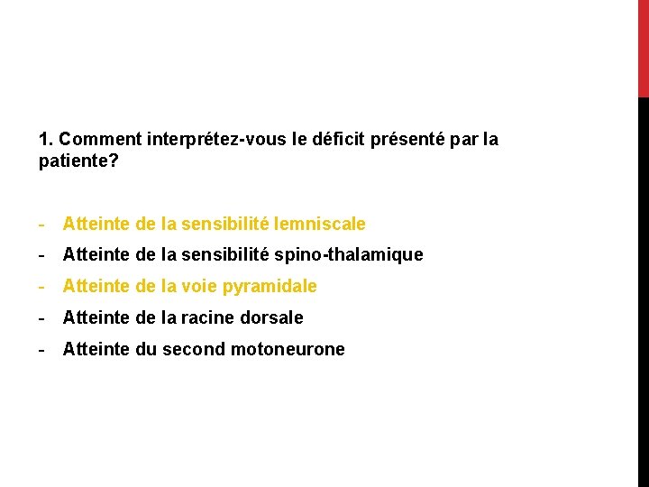 1. Comment interprétez-vous le déficit présenté par la patiente? - Atteinte de la sensibilité