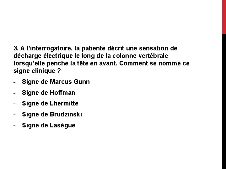 3. A l’interrogatoire, la patiente décrit une sensation de décharge électrique le long de