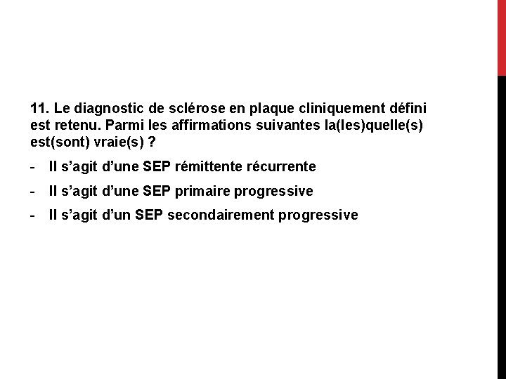 11. Le diagnostic de sclérose en plaque cliniquement défini est retenu. Parmi les affirmations