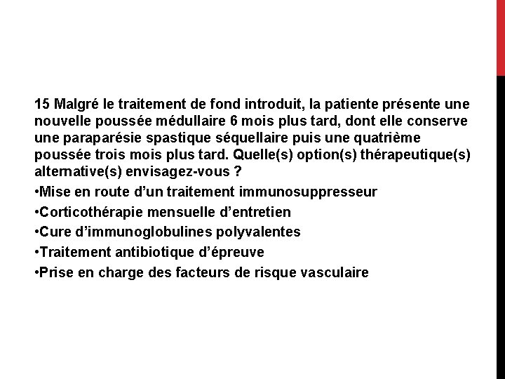 15 Malgré le traitement de fond introduit, la patiente présente une nouvelle poussée médullaire