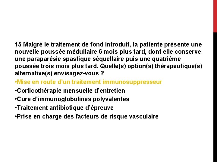 15 Malgré le traitement de fond introduit, la patiente présente une nouvelle poussée médullaire